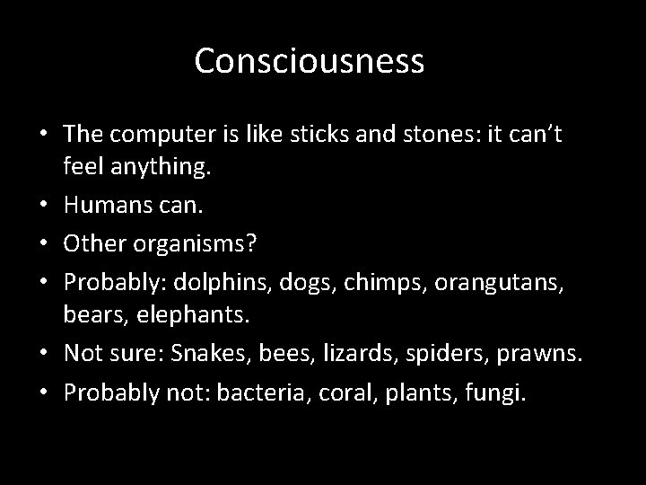 Consciousness • The computer is like sticks and stones: it can’t feel anything. •