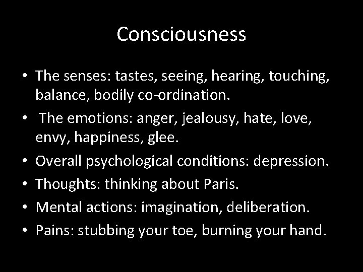 Consciousness • The senses: tastes, seeing, hearing, touching, balance, bodily co-ordination. • The emotions: