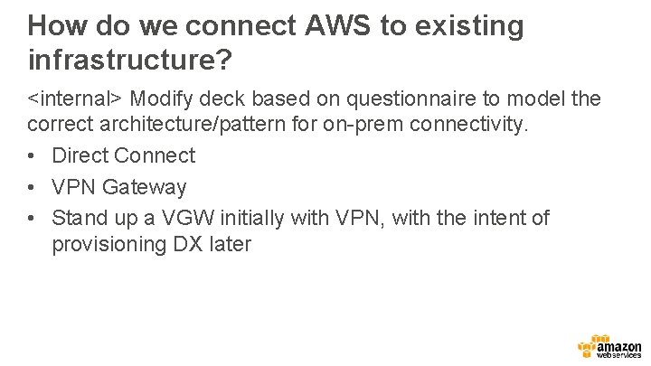 How do we connect AWS to existing infrastructure? <internal> Modify deck based on questionnaire How do we connect AWS to existing infrastructure? <internal> Modify deck based on questionnaire