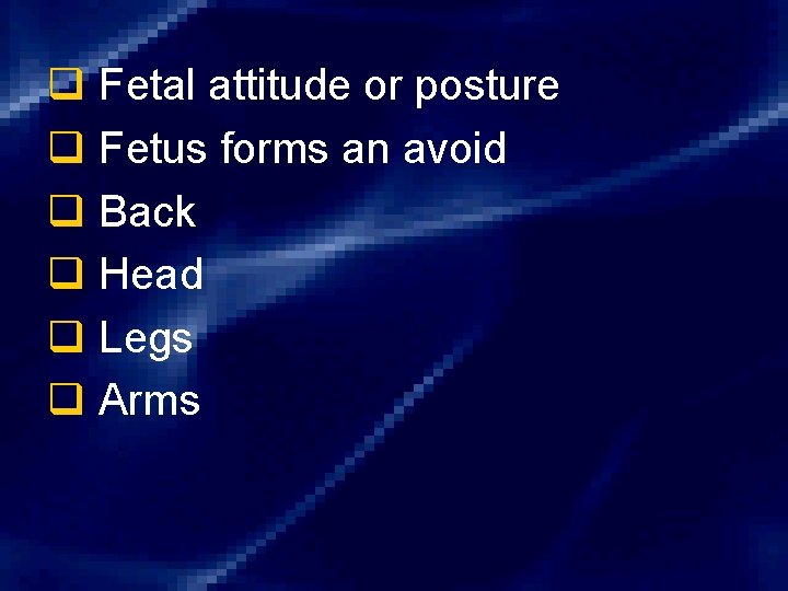 q Fetal attitude or posture q Fetus forms an avoid q Back q Head