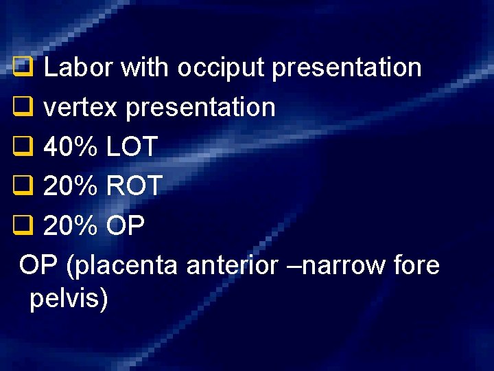 q Labor with occiput presentation q vertex presentation q 40% LOT q 20% ROT