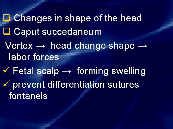 q Changes in shape of the head q Caput succedaneum Vertex → head change