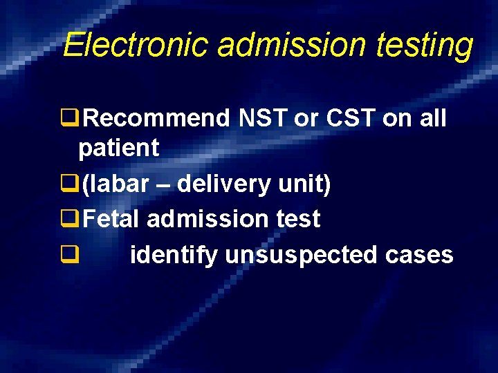 Electronic admission testing q. Recommend NST or CST on all patient q(labar – delivery