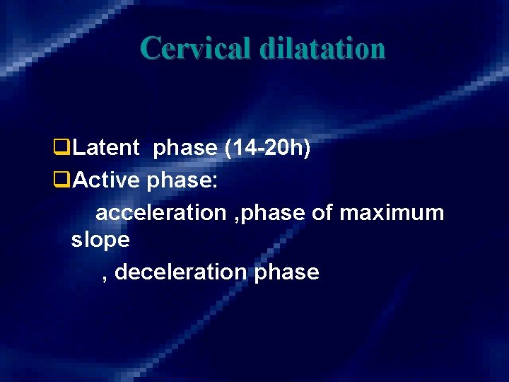 Cervical dilatation q. Latent phase (14 -20 h) q. Active phase: acceleration , phase