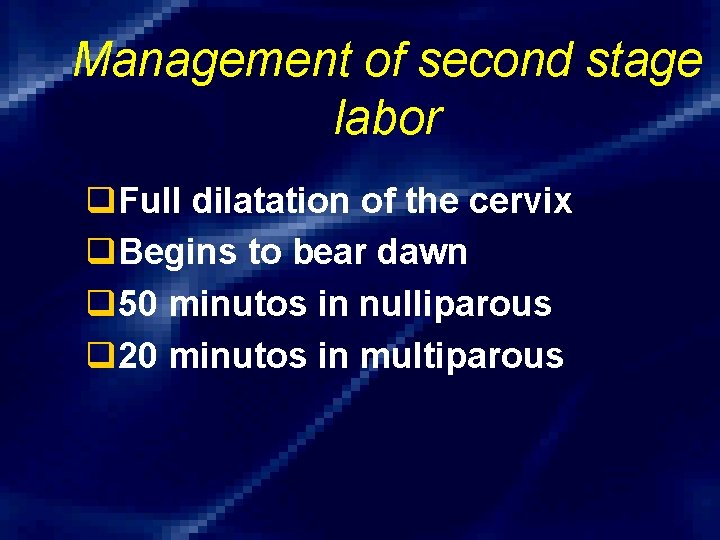 Management of second stage labor q. Full dilatation of the cervix q. Begins to