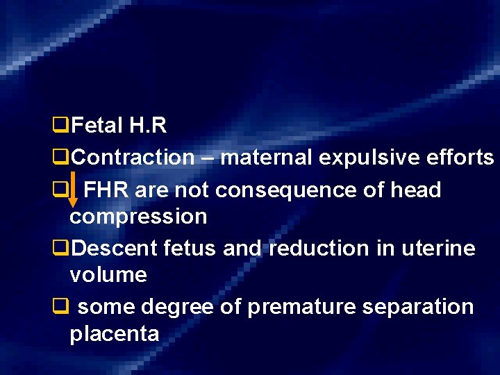 q. Fetal H. R q. Contraction – maternal expulsive efforts q FHR are not