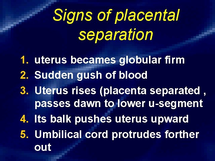 Signs of placental separation 1. uterus becames globular firm 2. Sudden gush of blood