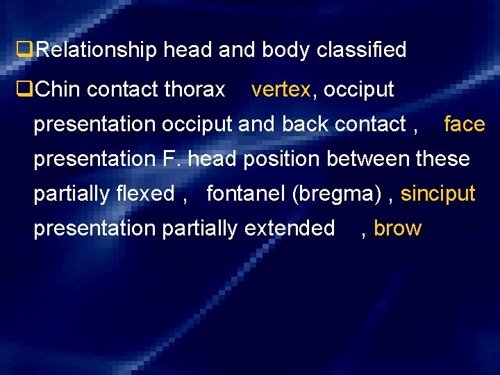 q. Relationship head and body classified q. Chin contact thorax vertex, occiput presentation occiput