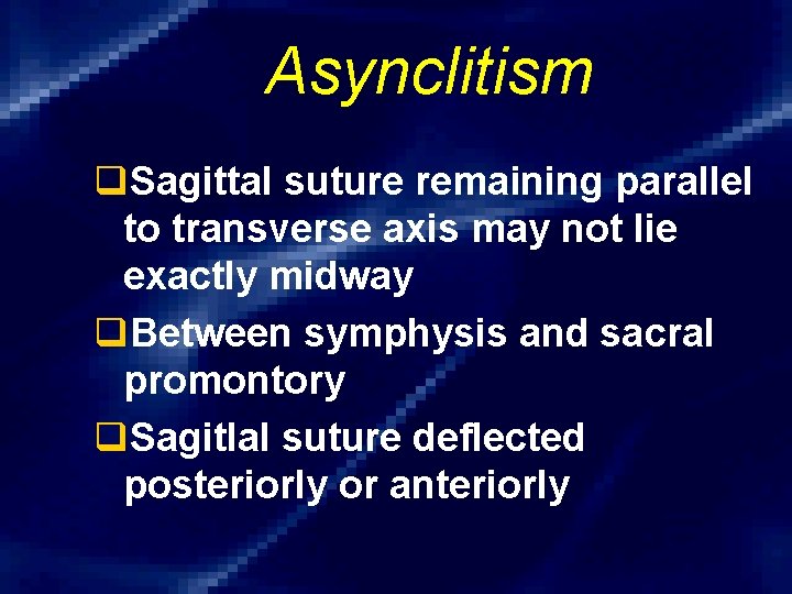 Asynclitism q. Sagittal suture remaining parallel to transverse axis may not lie exactly midway