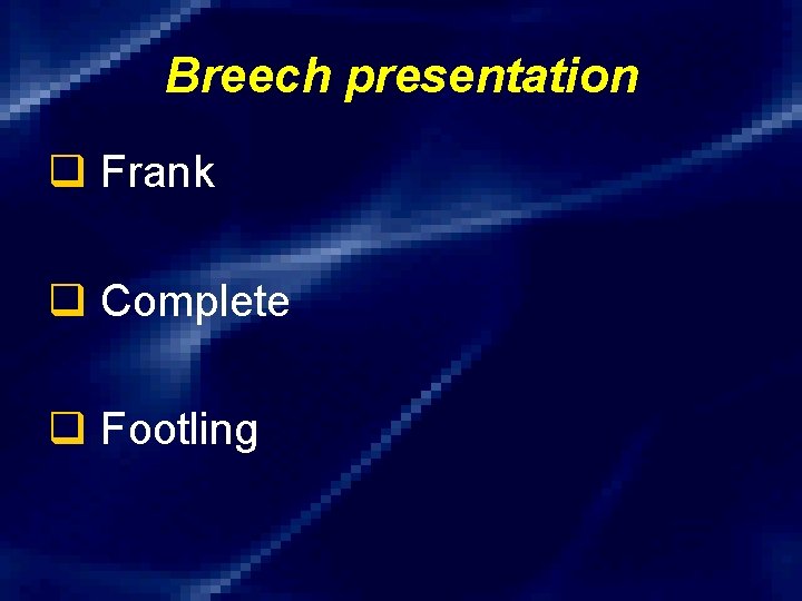 Breech presentation q Frank q Complete q Footling 