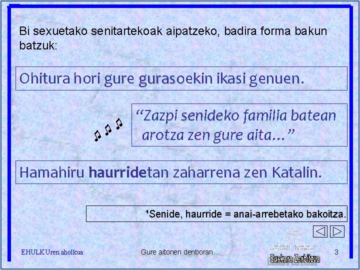 Bi sexuetako senitartekoak aipatzeko, badira forma bakun batzuk: Ohitura hori gure gurasoekin ikasi genuen.