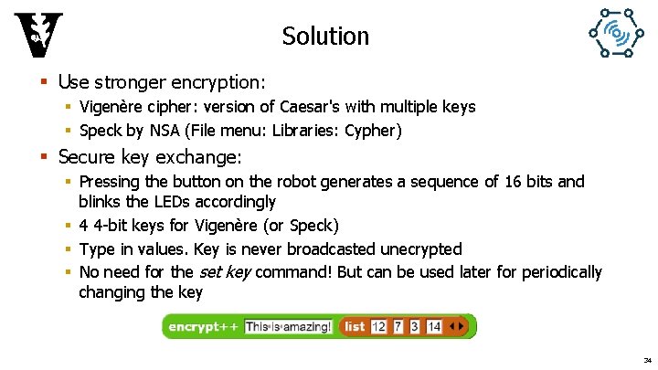 Solution § Use stronger encryption: § Vigenère cipher: version of Caesar's with multiple keys