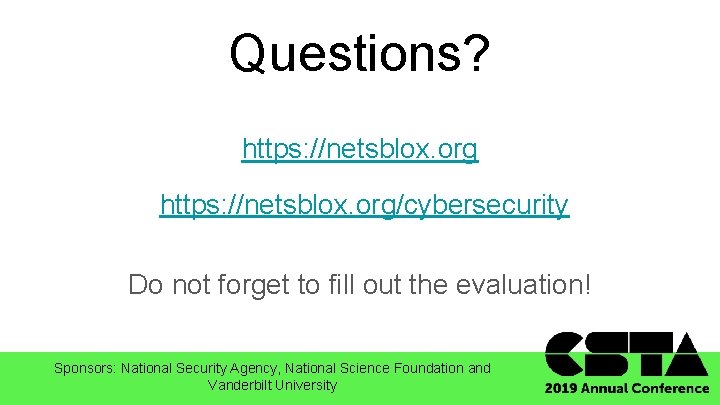 Questions? https: //netsblox. org/cybersecurity Do not forget to fill out the evaluation! Sponsors: National