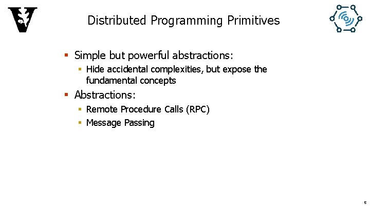Distributed Programming Primitives § Simple but powerful abstractions: § Hide accidental complexities, but expose