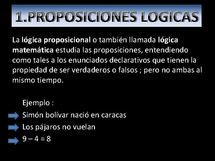 1. PROPOSICIONES LOGICAS La lógica proposicional o también llamada lógica matemática estudia las proposiciones,