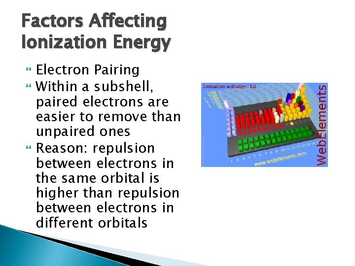 Factors Affecting Ionization Energy Electron Pairing Within a subshell, paired electrons are easier to