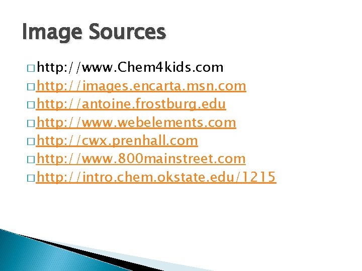 Image Sources � http: //www. Chem 4 kids. com � http: //images. encarta. msn.