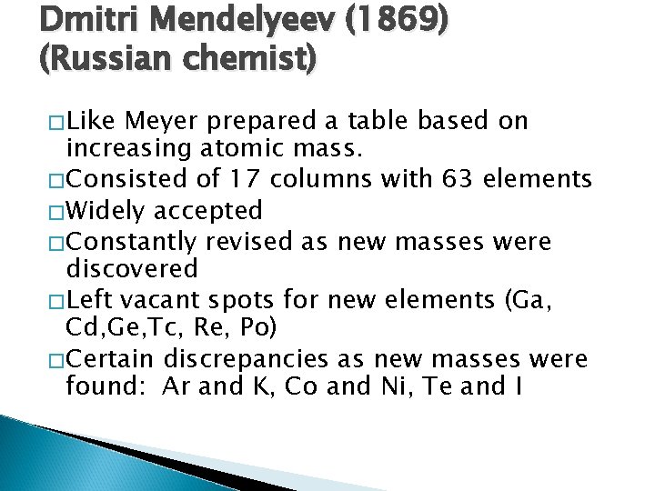 Dmitri Mendelyeev (1869) (Russian chemist) � Like Meyer prepared a table based on increasing