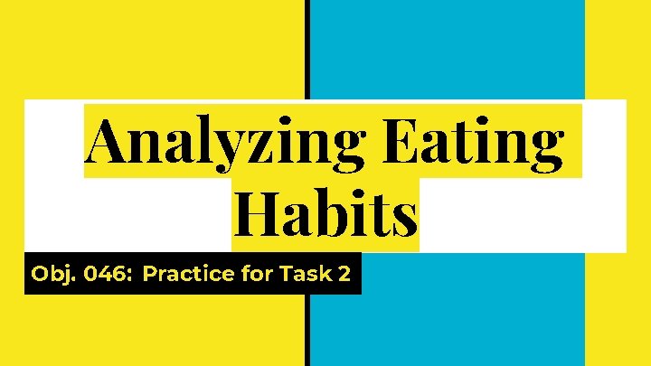 Analyzing Eating Habits Obj. 046: Practice for Task 2 