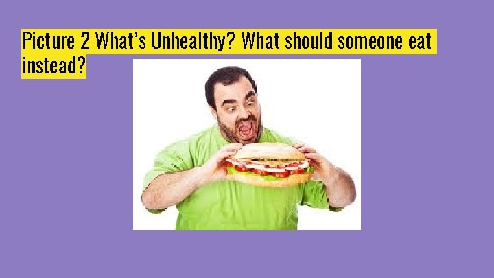 Picture 2 What’s Unhealthy? What should someone eat instead? 