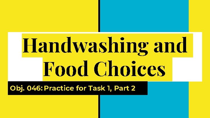 Handwashing and Food Choices Obj. 046: Practice for Task 1, Part 2 