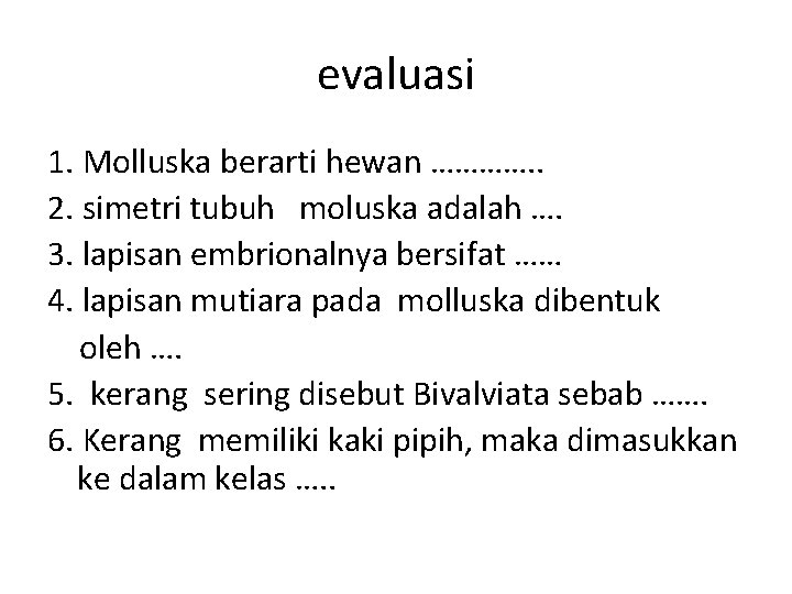 evaluasi 1. Molluska berarti hewan …………. . 2. simetri tubuh moluska adalah …. 3.