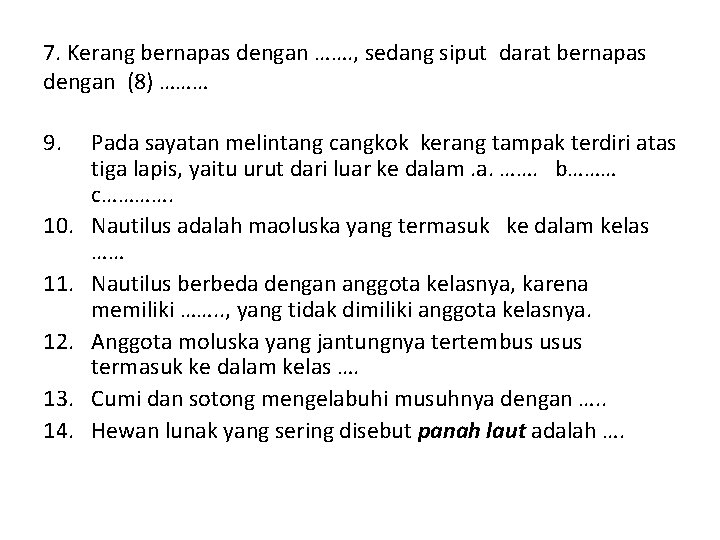 7. Kerang bernapas dengan ……. , sedang siput darat bernapas dengan (8) ……… 9.