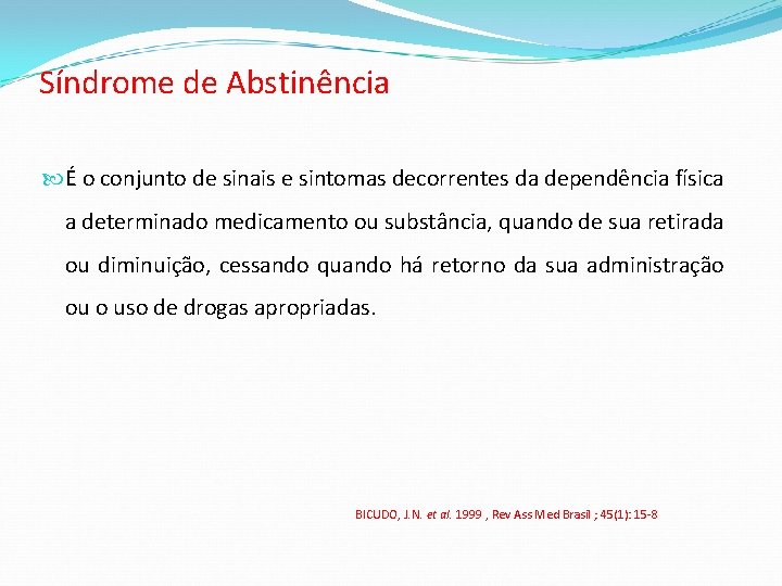 Síndrome de Abstinência É o conjunto de sinais e sintomas decorrentes da dependência física