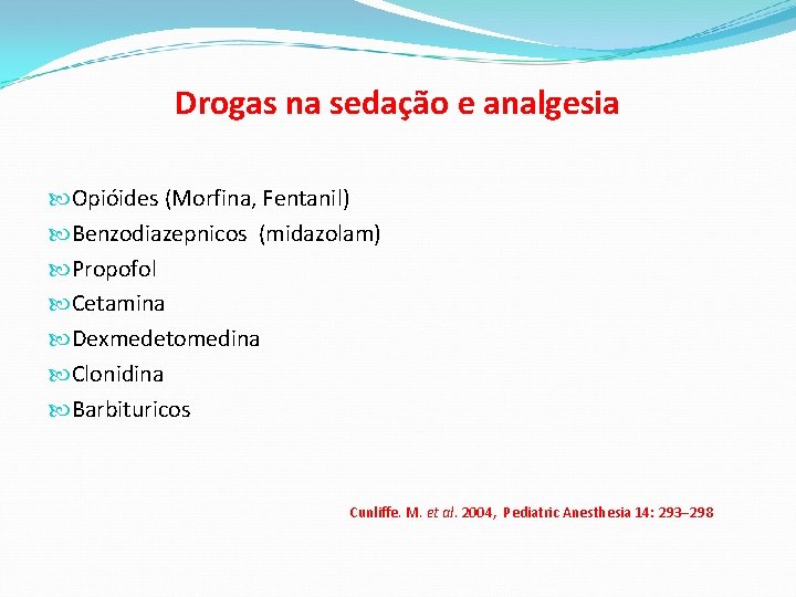 Drogas na sedação e analgesia Opióides (Morfina, Fentanil) Benzodiazepnicos (midazolam) Propofol Cetamina Dexmedetomedina Clonidina