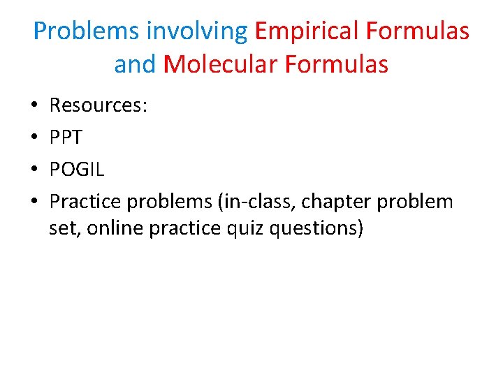 Problems involving Empirical Formulas and Molecular Formulas • • Resources: PPT POGIL Practice problems
