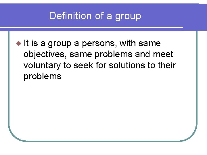 Definition of a group l It is a group a persons, with same objectives,