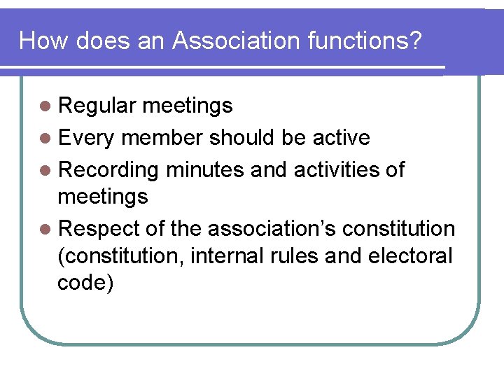 How does an Association functions? l Regular meetings l Every member should be active
