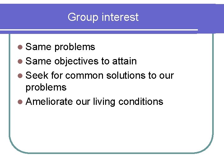 Group interest l Same problems l Same objectives to attain l Seek for common