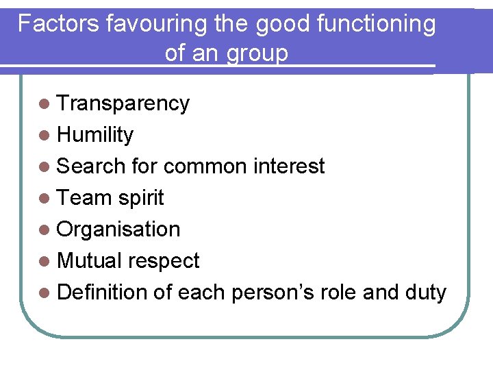 Factors favouring the good functioning of an group l Transparency l Humility l Search