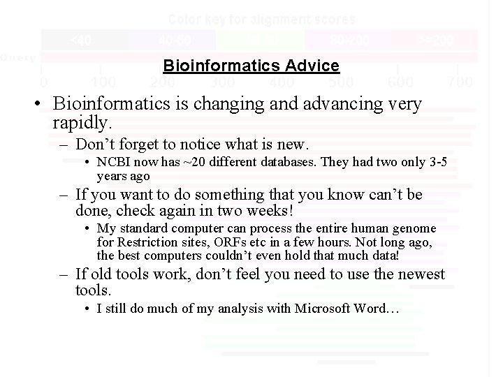 Bioinformatics Advice • Bioinformatics is changing and advancing very rapidly. – Don’t forget to