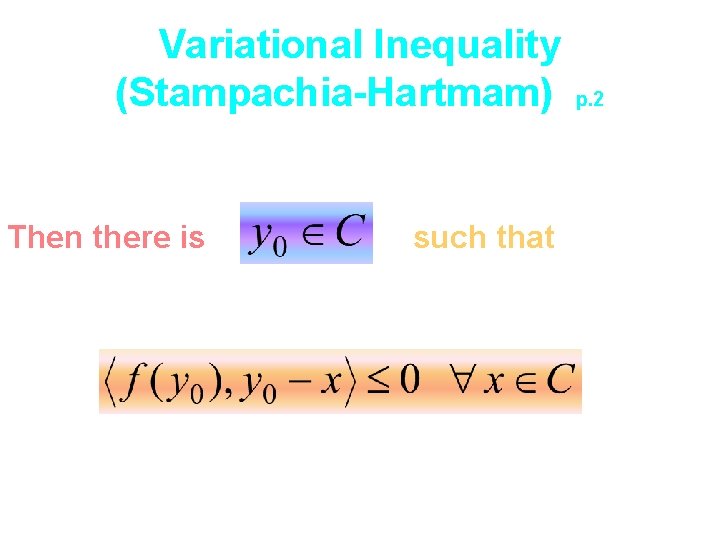 Variational Inequality (Stampachia-Hartmam) Then there is such that p. 2 