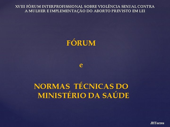 XVIII FÓRUM INTERPROFISSIONAL SOBRE VIOLÊNCIA SEXUAL CONTRA A MULHER E IMPLEMENTAÇÃO DO ABORTO PREVISTO