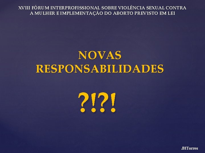 XVIII FÓRUM INTERPROFISSIONAL SOBRE VIOLÊNCIA SEXUAL CONTRA A MULHER E IMPLEMENTAÇÃO DO ABORTO PREVISTO