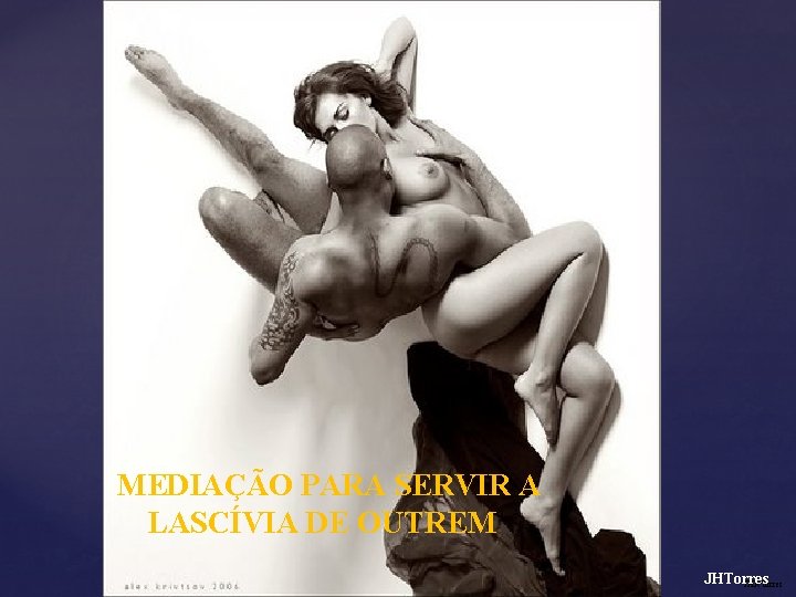 MEDIAÇÃO PARA SERVIR A LASCÍVIA DE OUTREM JHTorres JHRTorres 