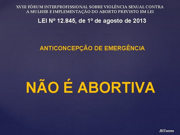 XVIII FÓRUM INTERPROFISSIONAL SOBRE VIOLÊNCIA SEXUAL CONTRA A MULHER E IMPLEMENTAÇÃO DO ABORTO PREVISTO