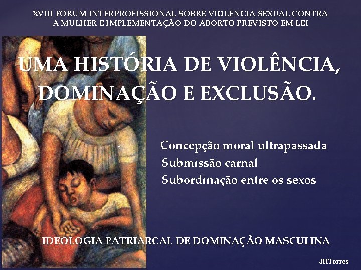 XVIII FÓRUM INTERPROFISSIONAL SOBRE VIOLÊNCIA SEXUAL CONTRA A MULHER E IMPLEMENTAÇÃO DO ABORTO PREVISTO