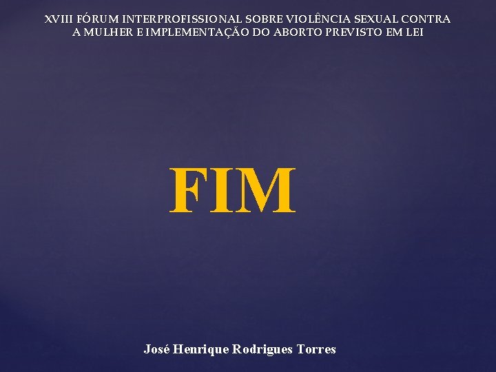 XVIII FÓRUM INTERPROFISSIONAL SOBRE VIOLÊNCIA SEXUAL CONTRA A MULHER E IMPLEMENTAÇÃO DO ABORTO PREVISTO