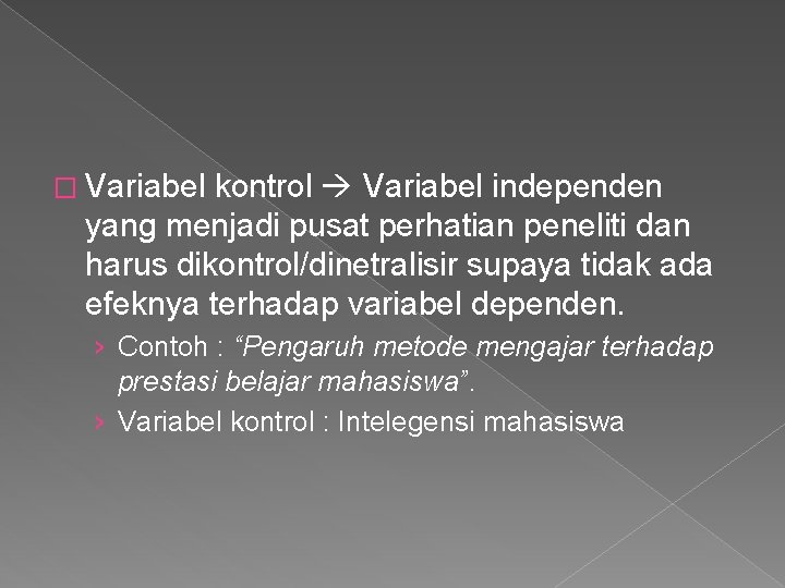 � Variabel kontrol Variabel independen yang menjadi pusat perhatian peneliti dan harus dikontrol/dinetralisir supaya � Variabel kontrol Variabel independen yang menjadi pusat perhatian peneliti dan harus dikontrol/dinetralisir supaya