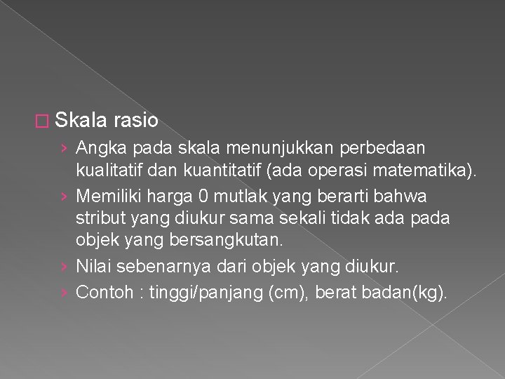 � Skala rasio › Angka pada skala menunjukkan perbedaan kualitatif dan kuantitatif (ada operasi � Skala rasio › Angka pada skala menunjukkan perbedaan kualitatif dan kuantitatif (ada operasi