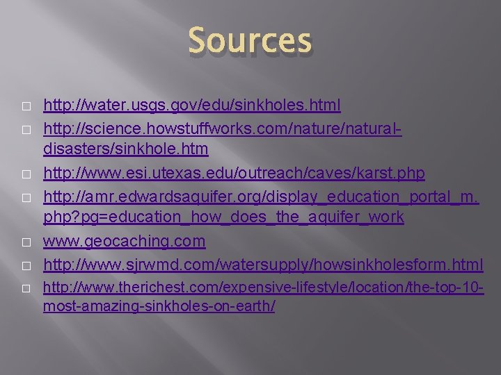 Sources � � � � http: //water. usgs. gov/edu/sinkholes. html http: //science. howstuffworks. com/nature/naturaldisasters/sinkhole.