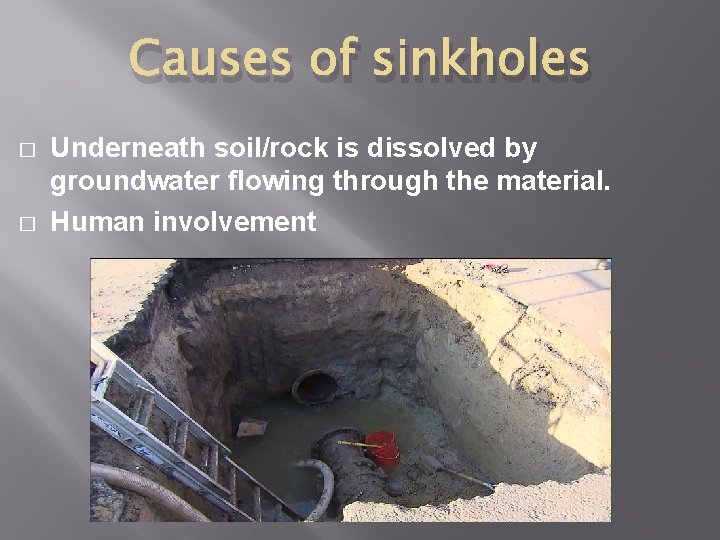 Causes of sinkholes � � Underneath soil/rock is dissolved by groundwater flowing through the