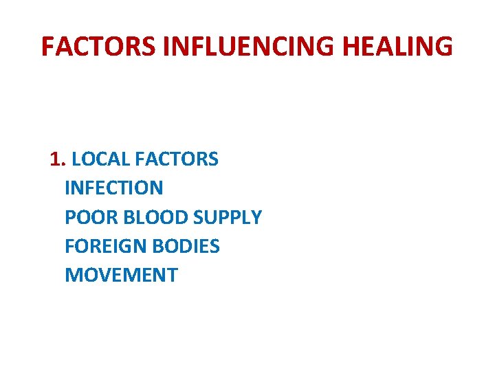 FACTORS INFLUENCING HEALING 1. LOCAL FACTORS INFECTION POOR BLOOD SUPPLY FOREIGN BODIES MOVEMENT 