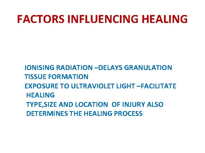 FACTORS INFLUENCING HEALING IONISING RADIATION –DELAYS GRANULATION TISSUE FORMATION EXPOSURE TO ULTRAVIOLET LIGHT –FACILITATE