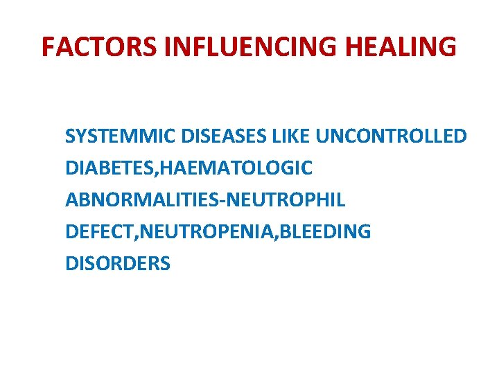 FACTORS INFLUENCING HEALING SYSTEMMIC DISEASES LIKE UNCONTROLLED DIABETES, HAEMATOLOGIC ABNORMALITIES-NEUTROPHIL DEFECT, NEUTROPENIA, BLEEDING DISORDERS