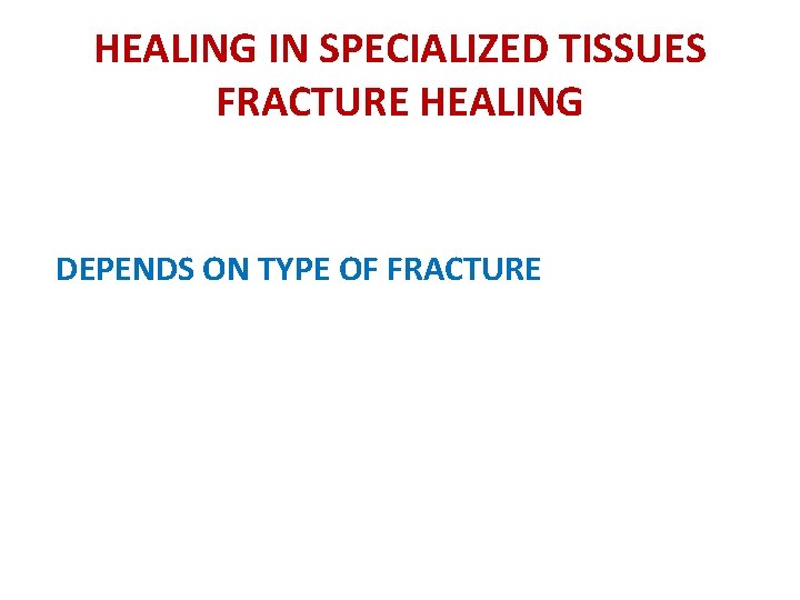HEALING IN SPECIALIZED TISSUES FRACTURE HEALING DEPENDS ON TYPE OF FRACTURE 